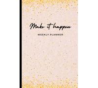 Make it Happen Weekly Planner: Undated Planner to Increase Productivity | Outline to Prioritize Your Days | Top Priorities, Reminders & Notes