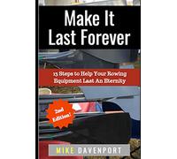 Make It Last Forever: 13 Steps to Help Your Rowing Equipment Last An Eternity: 3 (Rowing workbook)