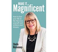 Make It Magnificent: How to live your life to the full, love yourself and achieve your dreams