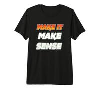 Make It Make Sense Premium T-Shirt