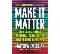 Make It Matter: Unlocking Human Potential Through The Mattering Mindset