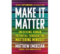 Make It Matter : Unlocking Human Potential Through The Mattering Mindset