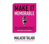 Make It Memorable: How to create messages that live in the hearts and minds of your audience (years after you’ve spoken)