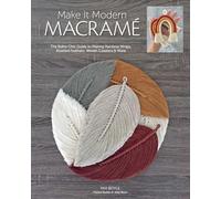 Make it Modern Macramé: The boho-chic guide to making rainbow wraps, knotted feathers, woven coasters & more