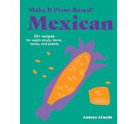 Make It Plant-Based! Mexican: A Cookbook (Make It Plant-Based! Cookbooks)