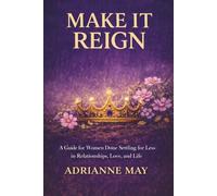 Make it Reign: A Guide for Women Done Settling for Less in Relationships, Love & Life