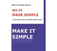 Make It Simple: Wi-Fi Made Simple: A Step-by-Step Guide to Connecting, Securing, and Troubleshooting Wi-Fi (Make It Simple Series)