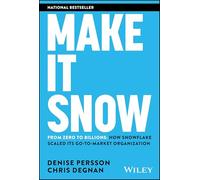 Make It Snow: From Zero to Billions : How Snowflake Scaled its Go-to-Market Organization