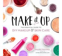 Make It Up: The Essential Guide to DIY Makeup and Skin Care
