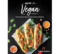 Make it Vegan: From Quick & Easy to Deep Fried & Delicious