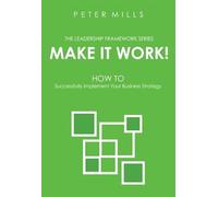 Make It Work: How to Successfully Implement Your Business Strategy: Volume 3 (The Leadership Framework)