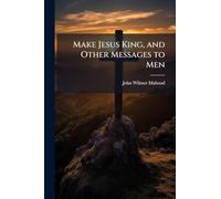 Make Jesus King, and Other Messages to Men