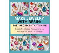MAKE JEWELRY WITH RESIN: EASY PROJECTS THAT SHINE: Create Necklaces, Rings, and More with Vibrant Resin Techniques