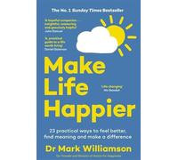 Make Life Happier: 23 Practical Ways to Feel Better, Find Meaning and Make a Difference