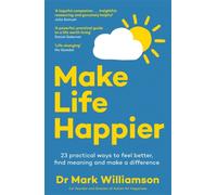 Make Life Happier : 23 Practical Ways to Feel Better, Find Meaning and Make a Difference: The No. 1 Sunday Times Bestseller
