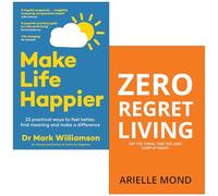 Make Life Happier By Dr Mark Williamson & Zero Regret Living By Arielle Mond 2 Books Collection Set