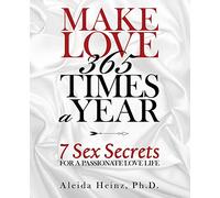 Make Love 365 Times a Year: 7 Sex Secrets for a Passionate Love Life