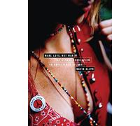 Make Love, Not War - The Sexual Revolution: An Unfettered History