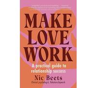 Make Love Work: A Practical Guide to Relationship Success