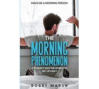 Make Me A Morning Person: The Morning Phenomenon - It Doesn't Take The World To Get Up Early