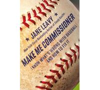 Make Me Commissioner: I Know What's Wrong with Baseball and How to Fix It