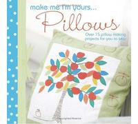 Make Me I'm Yours... Cushions: Over 15 Cushion Making Projects for You to Sew