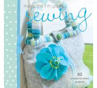 Make Me I'm Yours... Sewing: 20 simple-to-make projects