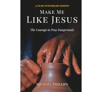 Make Me Like Jesus: The Courage to Pray Dangerously (25 Year Anniversary Edition)