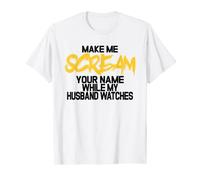 Make me scream your name while my husband watches - swingers T-Shirt