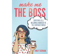 Make Me the Boss: Surviving as A Millennial Manager in the Corporate World