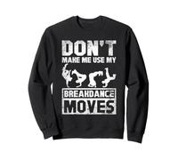 Make Me Use My Breakdance Moves Street Dancer Hip Hop Style Sweatshirt