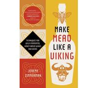 Make Mead Like a Viking 10th Anniversary Edition : Traditional Techniques for Brewing Natural, Wild-Fermented, Honey-Based Wines and Beers