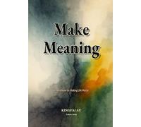Make Meaning: A Handbook for Making Life Matter: How Collapse, Faith, Doubt, and Renewal Shape What Matters