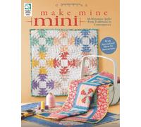 Make Mine Mini: 13 Miniature Quilts from Traditional to Contemporary