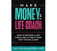 Make Money As A Life Coach: How to Become a Life Coach and Attract Your First Paying Client: 5 (Make Money from Home)