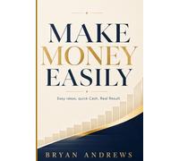 Make Money Easily: Easy ideas, quick Cash, Real Result