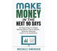 Make Money in the Next 90 Days: 50 Real Ways to Make Money When You’re Broke - Without Startup Cash or an Audience (Still Able Income Series)