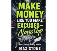 Make Money Like You Make Excuses - Nonstop: no BS guide to financial freedom and mindset