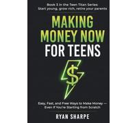 Make Money Now For Teens: Easy, Fast, and Free Ways to Make Money - Even If You’re Starting from Scratch (Teen Titans: Start young, grow rich, retire your parents. Investing to become rich for teens)