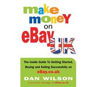 Make Money on eBay UK: The Inside Guide to Getting Started, Buying and Selling Successfully on eBay.co.uk
