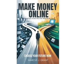 Make Money Online Breaking Free From The 55% Who Never Start: Escape the 9-5 Trap, Avoid Costly Mistakes, and Build a Side Hustle That Truly Works