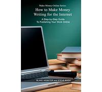 Make-Money-Online Series: How to Make Money Writing for the Internet: A Step-by-Step Guide to Publishing Your Work Online