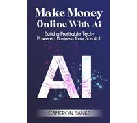 Make Money Online With AI: Build a Profitable Tech-Powered Business from Scratch