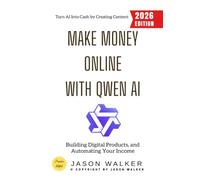 Make Money Online with Qwen AI:: Turn AI Into Cash by Creating Content, Building Digital Products, and Automating Your Income