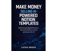 Make Money Selling AI-Powered Notion Templates: A Beginner’s Guide to Building Simple Digital Products, Generating Passive Income, and Scaling with AI (Modern Digital Life Series)
