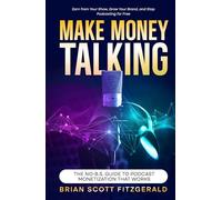 Make Money Talking: The No-B.S. Guide to Podcast Monetization That Works (How To Make Money)