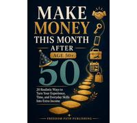 Make Money This Month After 50: 20 Realistic Ways to Turn Your Experience, Time, and Everyday Skills Into Extra Income