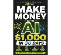 Make Money with AI: $1,000 in 30 Days: A Simple Step-by-Step System to Start Earning with AI - Even as a Beginner (The AI Income Ladder)