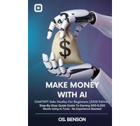 Make Money with AI: ChatGPT Side Hustles for Beginners (2025 Edition): Step-by-Step Guide to Earning 500-5,000/Month Using AI Tools - No Experience Needed!