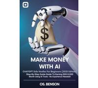 Make Money with AI: ChatGPT Side Hustles for Beginners (2025 Edition): Step-by-Step Guide to Earning 500-5,000/Month Using AI Tools - No Experience Needed!